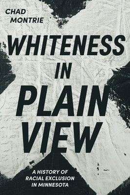 Whiteness in Plain View: A History of Racial Exclusion in Minnesota on Sale