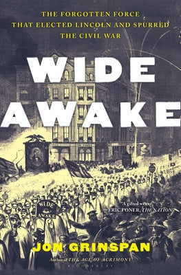 Wide Awake: The Forgotten Force That Elected Lincoln and Spurred the Civil War Online Hot Sale