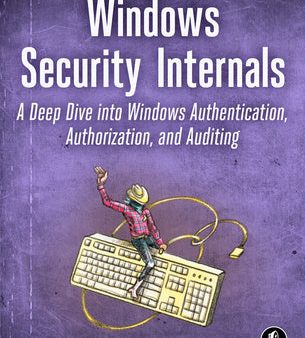 Windows Security Internals: A Deep Dive Into Windows Authentication, Authorization, and Auditing For Cheap