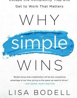 Why Simple Wins: Escape the Complexity Trap and Get to Work That Matters Online now