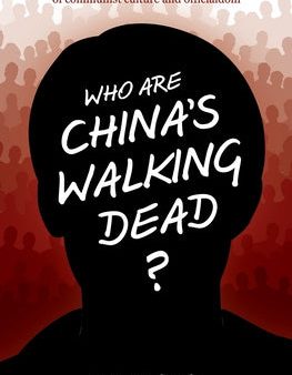 Who Are China s Walking Dead?: A personal journey into the strange world of communist culture and officialdom Online now