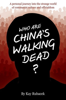 Who Are China s Walking Dead?: A personal journey into the strange world of communist culture and officialdom Online now