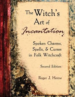 Witch s Art of Incantation: Spoken Charms, Spells, & Curses in Folk Witchcraft, The Online