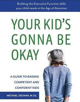 Your Kid s Gonna Be Okay: Building the Executive Function Skills Your Child Needs in the Age of Attention Supply