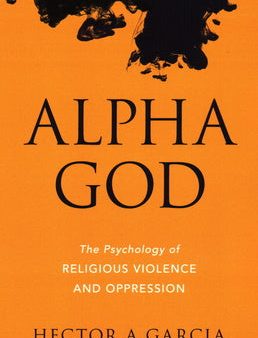 Alpha God: The Psychology of Religious Violence and Oppression Cheap