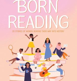 Born Reading: 20 Stories of Women Reading Their Way Into History Online Hot Sale