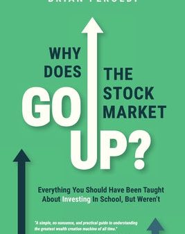 Why Does The Stock Market Go Up?: Everything You Should Have Been Taught About Investing In School, But Weren t Discount