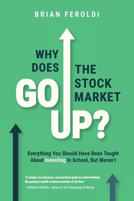 Why Does The Stock Market Go Up?: Everything You Should Have Been Taught About Investing In School, But Weren t Discount