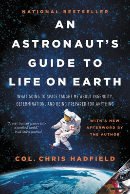 Astronaut s Guide to Life on Earth: What Going to Space Taught Me about Ingenuity, Determination, and Being Prepared for Anything, An Online now