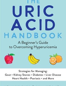 Uric Acid Handbook: A Beginner s Guide to Overcoming Hyperuricemia (Strategies for Managing: Gout, Kidney Stones, Diabetes, Liver Disease,, The For Cheap