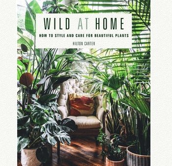 Wild at Home: How to Style and Care for Beautiful Plants Online Sale