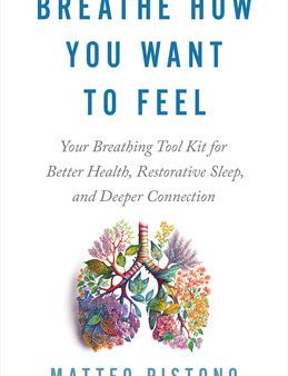 Breathe How You Want to Feel: Your Breathing Tool Kit for Better Health, Restorative Sleep, and Deeper Connection For Cheap