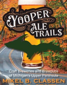 Yooper Ale Trails: Craft Breweries and Brewpubs of Michigan s Upper Peninsula Hot on Sale