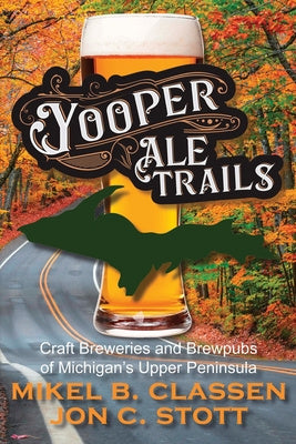 Yooper Ale Trails: Craft Breweries and Brewpubs of Michigan s Upper Peninsula Hot on Sale