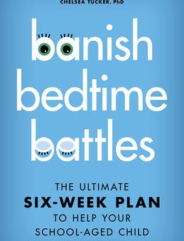 Banish Bedtime Battles: The Ultimate Six-Week Plan to Help Your School-Aged Child Sleep Independently Fashion