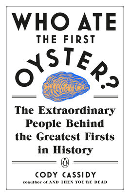 Who Ate the First Oyster?: The Extraordinary People Behind the Greatest Firsts in History For Sale