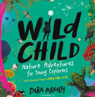 Wild Child: Nature Adventures for Young Explorers - With Amazing Things to Make, Find, and Do Online Sale