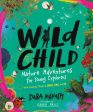 Wild Child: Nature Adventures for Young Explorers - With Amazing Things to Make, Find, and Do Online Sale