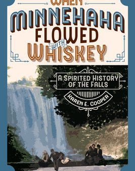 When Minnehaha Flowed with Whiskey: A Spirited History of the Falls For Discount