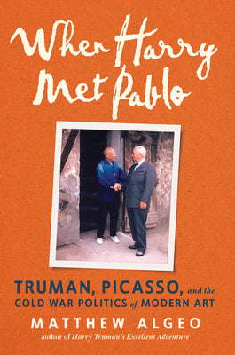 When Harry Met Pablo: Truman, Picasso, and the Cold War Politics of Modern Art Online Hot Sale