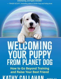 Welcoming Your Puppy from Planet Dog: How to Go Beyond Training and Raise Your Best Friend For Discount