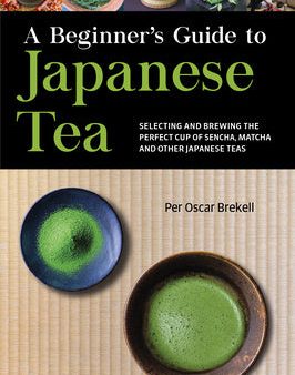 Beginner s Guide to Japanese Tea: Selecting and Brewing the Perfect Cup of Sencha, Matcha, and Other Japanese Teas, A Online Sale