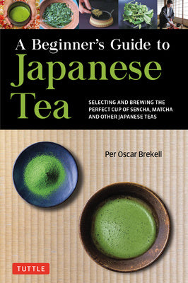 Beginner s Guide to Japanese Tea: Selecting and Brewing the Perfect Cup of Sencha, Matcha, and Other Japanese Teas, A Online Sale