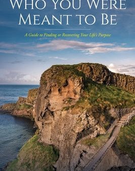 Who You Were Meant to Be: A Guide to Rediscovering Your Life s Purpose Online