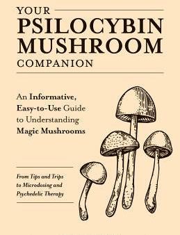 Your Psilocybin Mushroom Companion: An Informative, Easy-To-Use Guide to Understanding Magic Mushrooms--From Tips and Trips to Microdosing and Psyched Hot on Sale