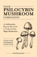 Your Psilocybin Mushroom Companion: An Informative, Easy-To-Use Guide to Understanding Magic Mushrooms--From Tips and Trips to Microdosing and Psyched Hot on Sale