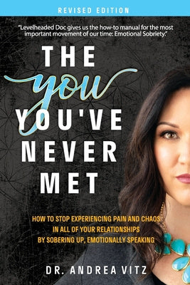 You You ve Never Met, Revised Edition: How to Stop Experiencing Pain and Chaos in All of Your Relationships by Sobering Up, Emotionally Speaking, The Online Hot Sale