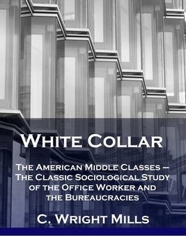 White Collar: The American Middle Classes - The Classic Sociological Study of the Office Worker and the Bureaucracies on Sale