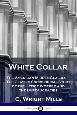 White Collar: The American Middle Classes - The Classic Sociological Study of the Office Worker and the Bureaucracies on Sale