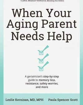 When Your Aging Parent Needs Help: A Geriatrician s Step-by-Step Guide to Memory Loss, Resistance, Safety Worries, & More Online