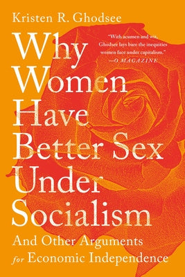 Why Women Have Better Sex Under Socialism: And Other Arguments for Economic Independence For Sale