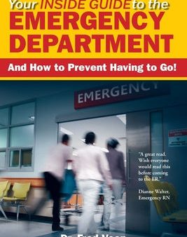 Your Inside Guide to the Emergency Department: And How to Prevent Having to Go! For Cheap