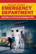 Your Inside Guide to the Emergency Department: And How to Prevent Having to Go! For Cheap