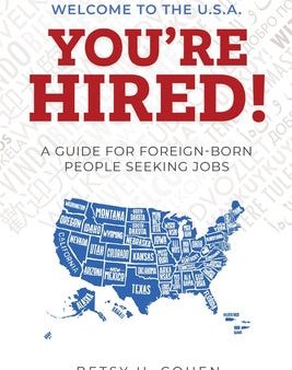 Welcome to the U.S.A.-You re Hired!: A Guide for Foreign-Born People Seeking Jobs Online now