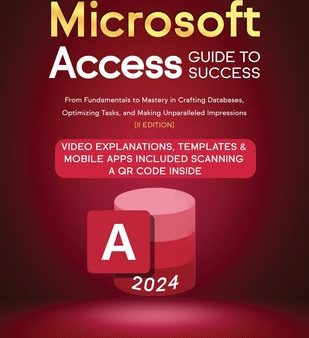 Microsoft Access Guide to Success: From Fundamentals to Mastery in Crafting Databases, Optimizing Tasks, and Making Unparalleled Impressions [II EDITI Hot on Sale