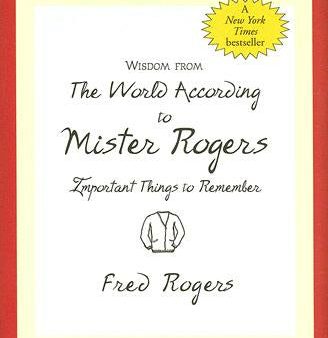 Wisdom from the World According to Mister Rogers: Important Things to Remember Hot on Sale