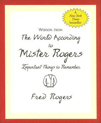 Wisdom from the World According to Mister Rogers: Important Things to Remember Hot on Sale