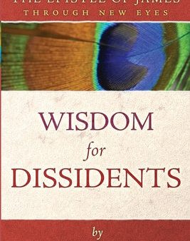 Wisdom for Dissidents: The Epistle of James Through New Eyes Cheap