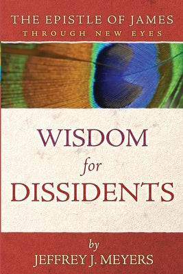 Wisdom for Dissidents: The Epistle of James Through New Eyes Cheap