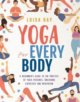 Yoga for Every Body: A beginner s guide to the practice of yoga postures, breathing exercises and meditation Sale