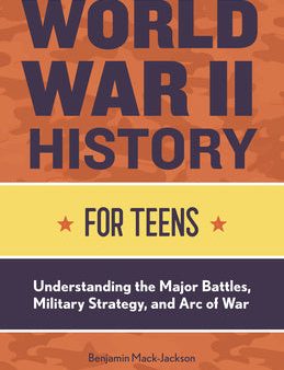 World War II History for Teens: Understanding the Major Battles, Military Strategy, and Arc of War Discount