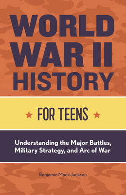 World War II History for Teens: Understanding the Major Battles, Military Strategy, and Arc of War Discount